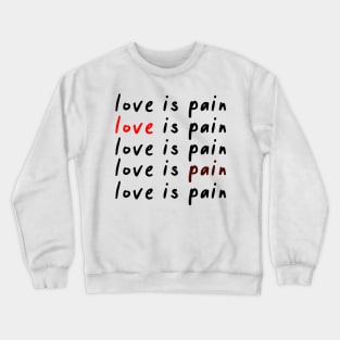 Love is pain Crewneck Sweatshirt